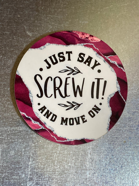 Just Say Screw It and Move On - Circle Magnet - R16
